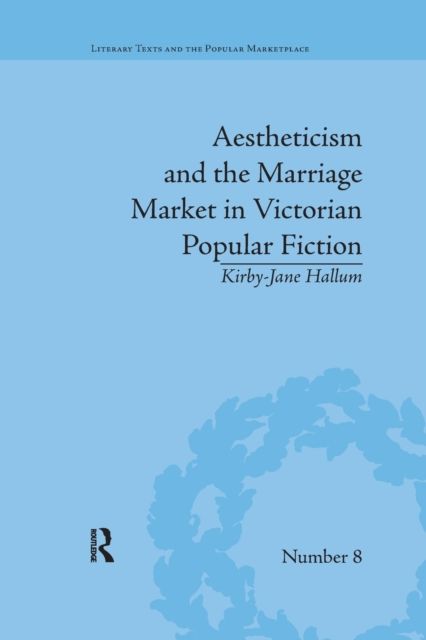 Aestheticism and the Marriage Market in Victorian Popular Fiction : The Art of Female Beauty