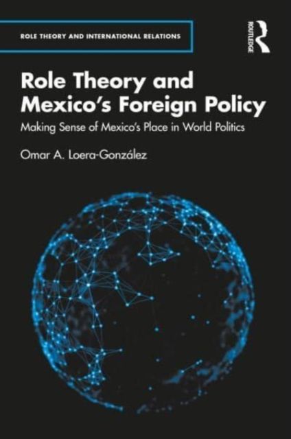 Role Theory and Mexico's Foreign Policy : Making Sense of Mexico’s Place in World Politics
