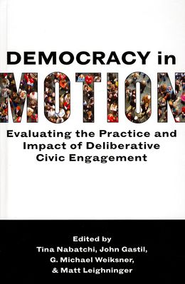 Democracy in Motion : Evaluating the Practice and Impact of Deliberative Civic Engagement