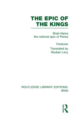 The Epic of the Kings (RLE Iran B) : Shah-Nama the national epic of Persia