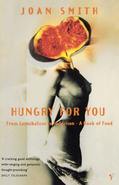 Hungry For You : From Cannibalism to Seduction - A Book of Food