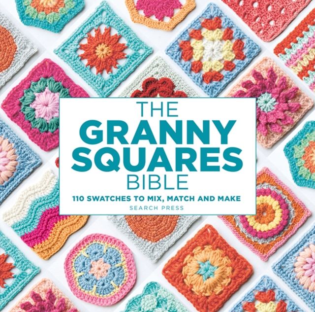 The Granny Squares Bible : 110 Designs to Mix, Match and Crochet