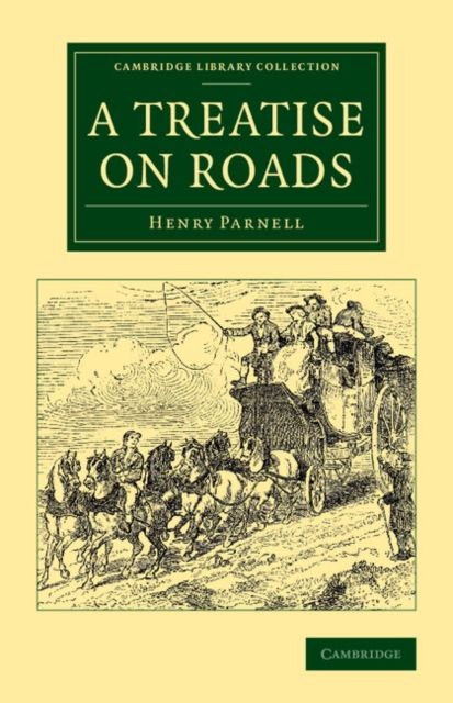 A Treatise on Roads : Wherein the Principles on Which Roads Should Be Made Are Explained and Illustrated, by the Plans, Specifications, and Contracts Made Use of by Thomas Telford, Esq., on the Holyhead Road