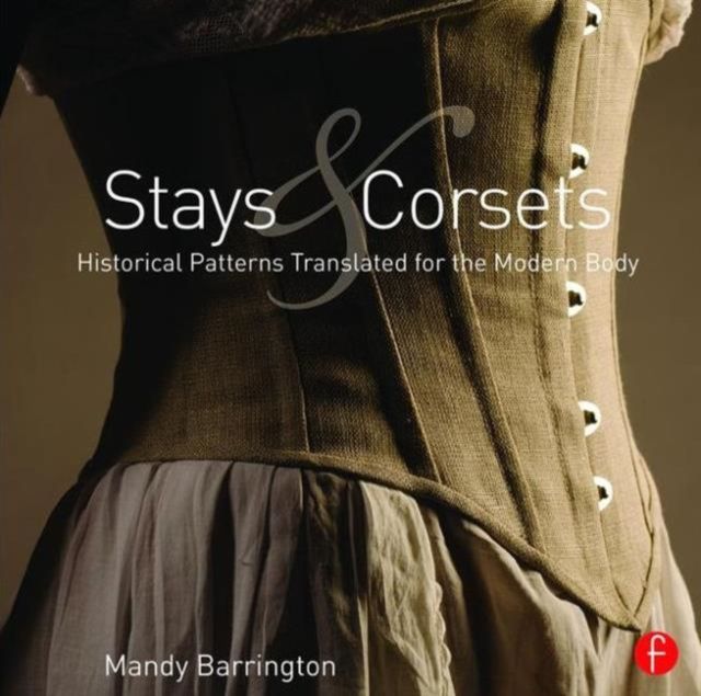 Stays and Corsets : Historical Patterns Translated for the Modern Body