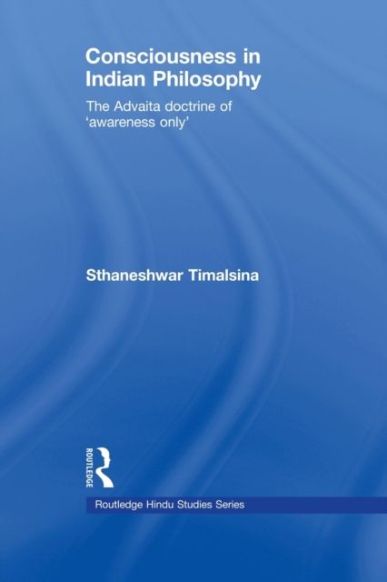 Consciousness in Indian Philosophy : The Advaita Doctrine of ‘Awareness Only’