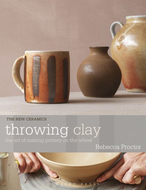 Throwing Clay : The Art of Making Pottery On The Wheel