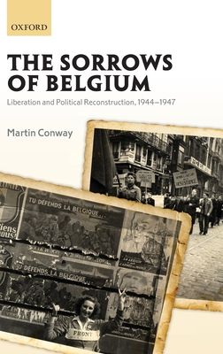 The Sorrows of Belgium : Liberation and Political Reconstruction, 1944-1947