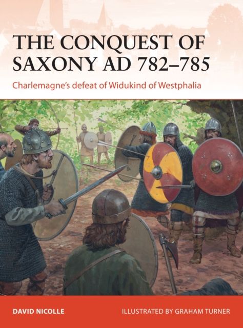The Conquest of Saxony AD 782–785 : Charlemagne's defeat of Widukind of Westphalia