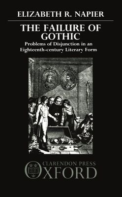 The Failure of Gothic : Problems of Disjunction in an Eighteenth-Century Literary Form