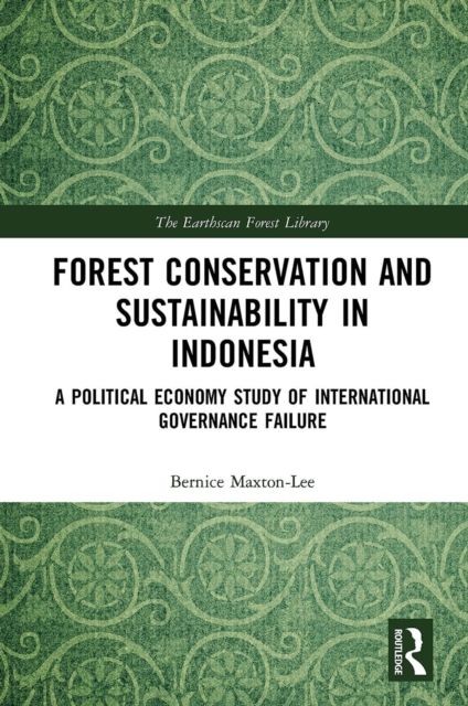 Forest Conservation and Sustainability in Indonesia : A Political Economy Study of International Governance Failure