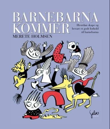 Barnebarna kommer : hvordan skape og bevare et godt forhold til barnebarna