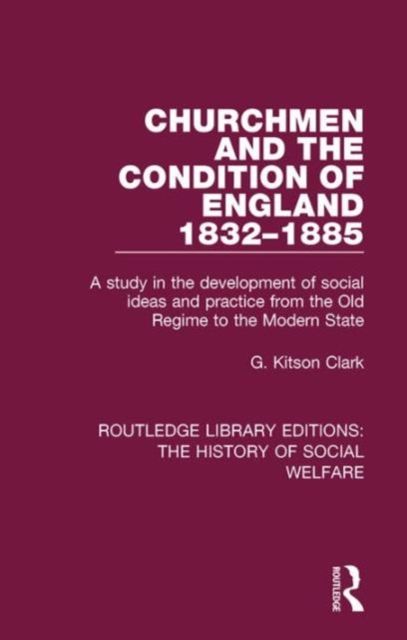 Churchmen and the Condition of England 1832-1885 : A study in the development of social ideas and practice from the Old Regime to the Modern State