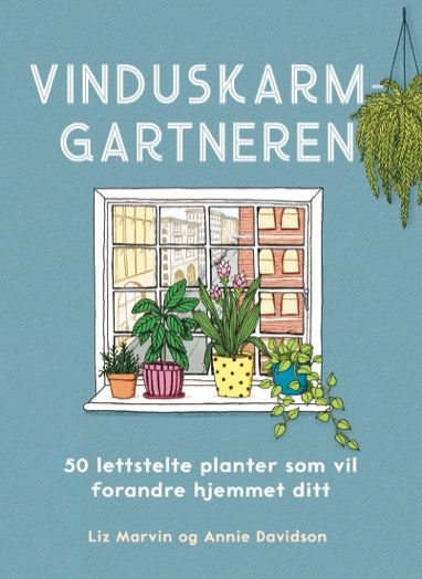 Vinduskarmgartneren : 50 lettstelte planter som vil forandre hjemmet ditt