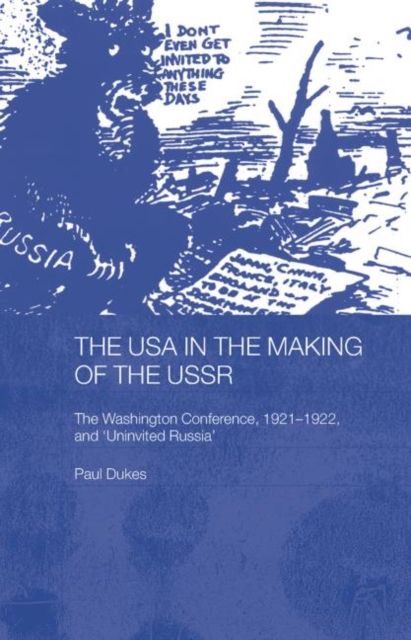 The USA in the Making of the USSR : The Washington Conference 1921-22 and 'Uninvited Russia'