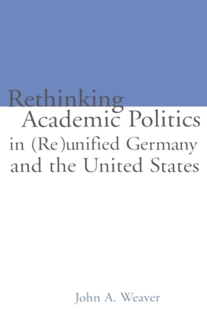 Re-thinking Academic Politics in (Re)unified Germany and the United States : Comparative Academic Politics & the Case of East German Historians