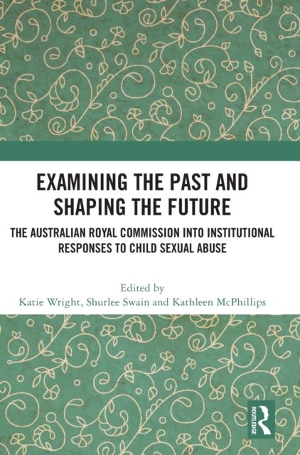 Examining the Past and Shaping the Future : The Australian Royal Commission into Institutional Responses to Child Sexual Abuse