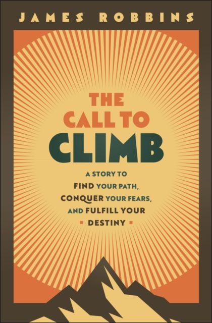 Forsidebilde av The Call to Climb : A Story to Find Your Path, Conquer Your Fears, and Fulfill Your Destiny