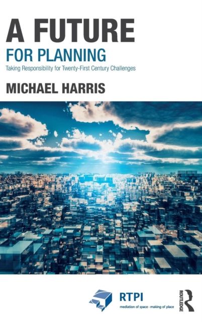 A Future for Planning : Taking Responsibility for Twenty-First Century Challenges