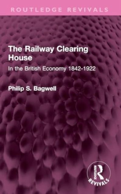 The Railway Clearing House : In the British Economy 1842-1922