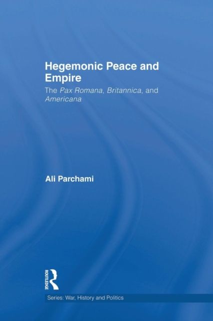 Hegemonic Peace and Empire : The Pax Romana, Britannica and Americana
