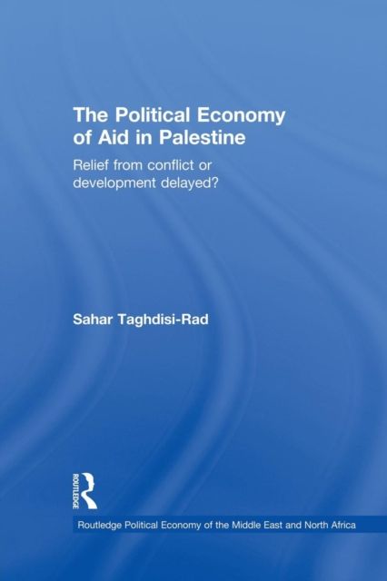 The Political Economy of Aid in Palestine : Relief from Conflict or Development Delayed?