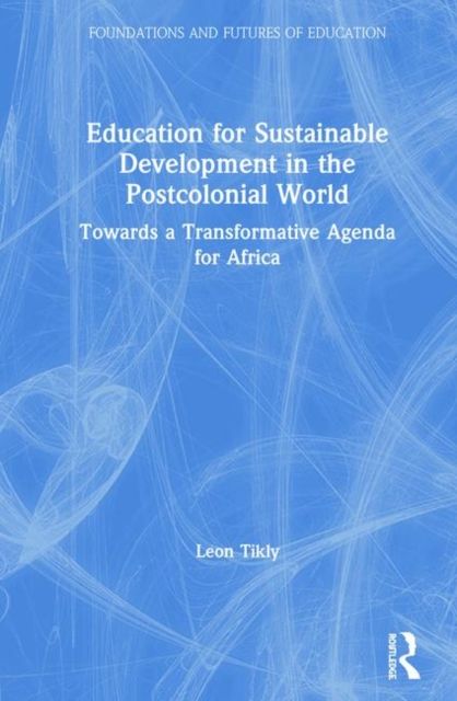 Education for Sustainable Development in the Postcolonial World : Towards a Transformative Agenda for Africa