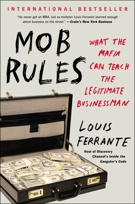 Mob Rules : What the Mafia Can Teach the Legitimate Businessman