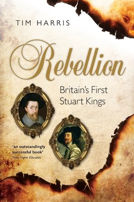 Rebellion : Britain's First Stuart Kings, 1567-1642
