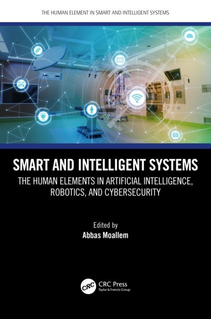 Smart and Intelligent Systems : The Human Elements in Artificial Intelligence, Robotics, and Cybersecurity