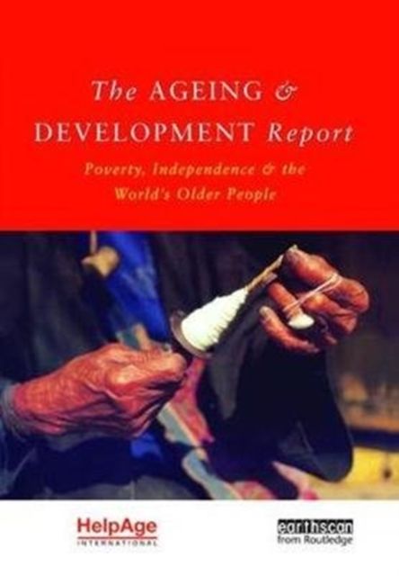 The Ageing and Development Report : Poverty, Independence and the World's Older People