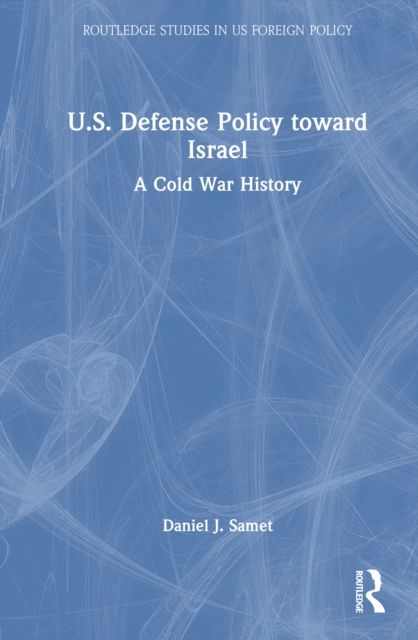 U.S. Defense Policy toward Israel : A Cold War History