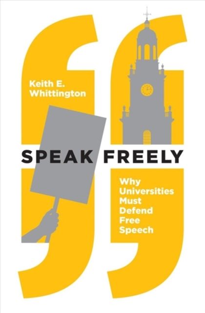 Speak Freely : Why Universities Must Defend Free Speech