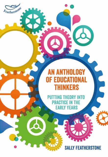 An Anthology of Educational Thinkers : Putting theory into practice in the early years