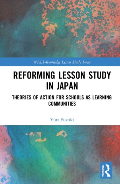 Reforming Lesson Study in Japan : Theories of Action for Schools as Learning Communities
