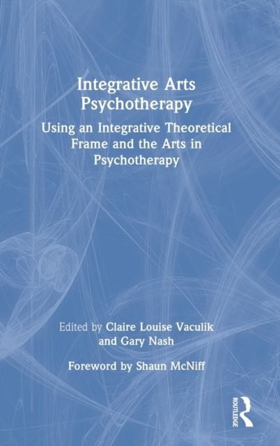 Integrative Arts Psychotherapy : Using an Integrative Theoretical Frame and the Arts in Psychotherapy