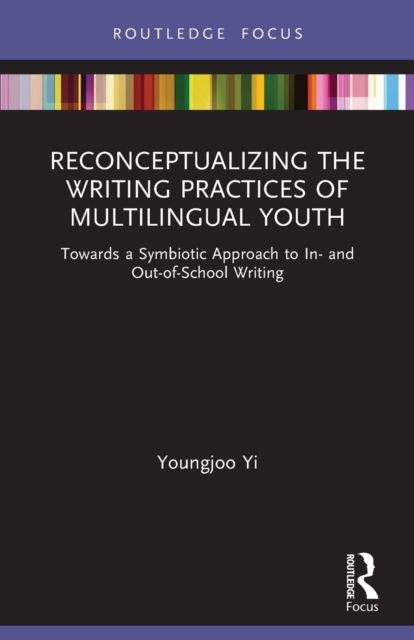 Reconceptualizing the Writing Practices of Multilingual Youth : Towards a Symbiotic Approach to In- and Out-of-School Writing