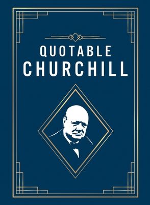 Quotable Churchill : Inspiring Quotes from a British Hero