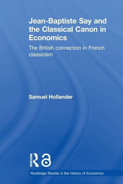 Jean-Baptiste Say and the Classical Canon in Economics : The British Connection in French Classicism