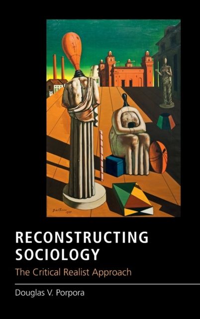 Reconstructing Sociology : The Critical Realist Approach