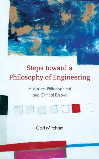 Steps toward a Philosophy of Engineering : Historico-Philosophical and Critical Essays