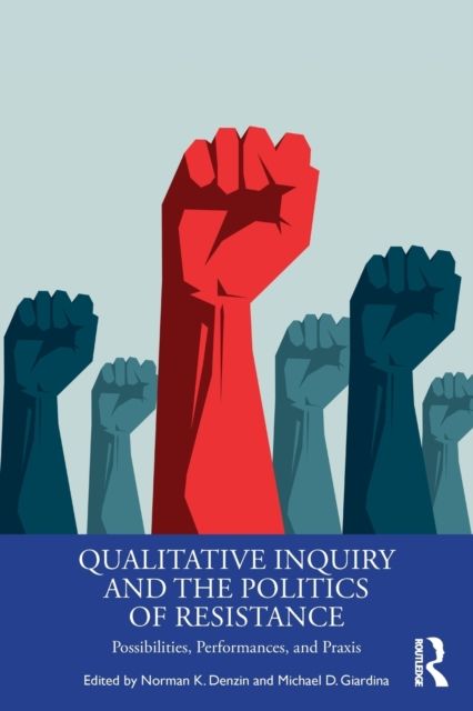 Qualitative Inquiry and the Politics of Resistance : Possibilities, Performances, and Praxis