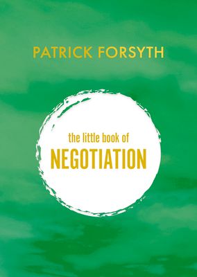 The Little Book of Negotiation : How to get what you want