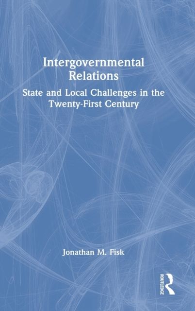 Intergovernmental Relations : State and Local Challenges in the Twenty-First Century