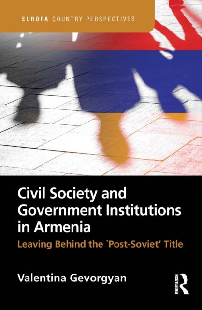 Civil Society and Government Institutions in Armenia : Leaving Behind the `Post-Soviet’ Title