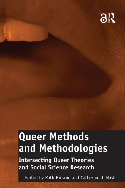 Queer Methods and Methodologies : Intersecting Queer Theories and Social Science Research
