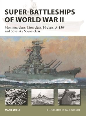 Super-Battleships of World War II : Montana-class, Lion-class, H-class, A-150 and Sovetsky Soyuz-class