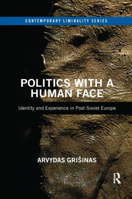 Politics with a Human Face : Identity and Experience in Post-Soviet Europe