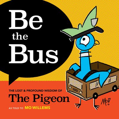 Be the bus : the lost & profound wisdom of the Pigeon : collected in one volume for the last time