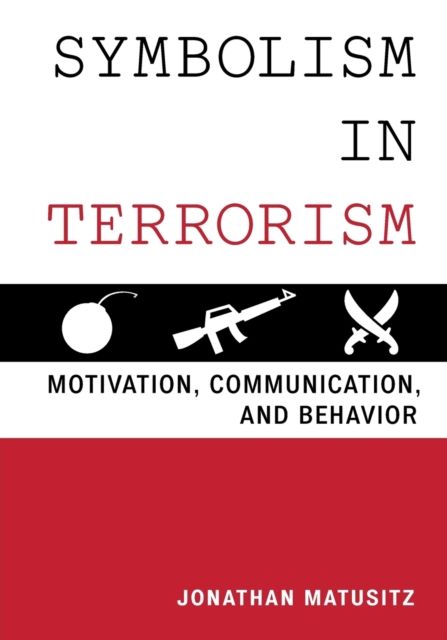 Symbolism in Terrorism : Motivation, Communication, and Behavior