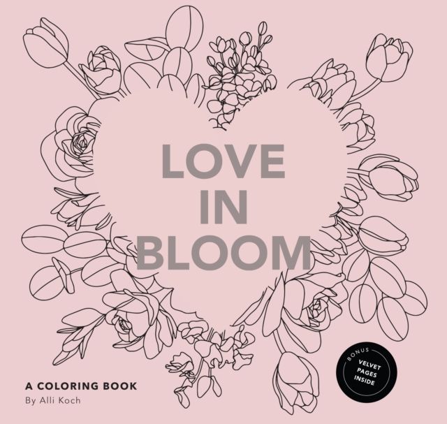Love in Bloom : An Adult Coloring Book Featuring Romantic Floral Patterns and Frameable Wall Art